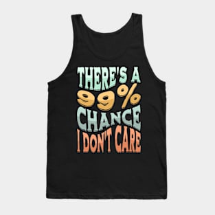 There's A 99 Percent Chance I Don't Care - Sarcastic Humor Tank Top